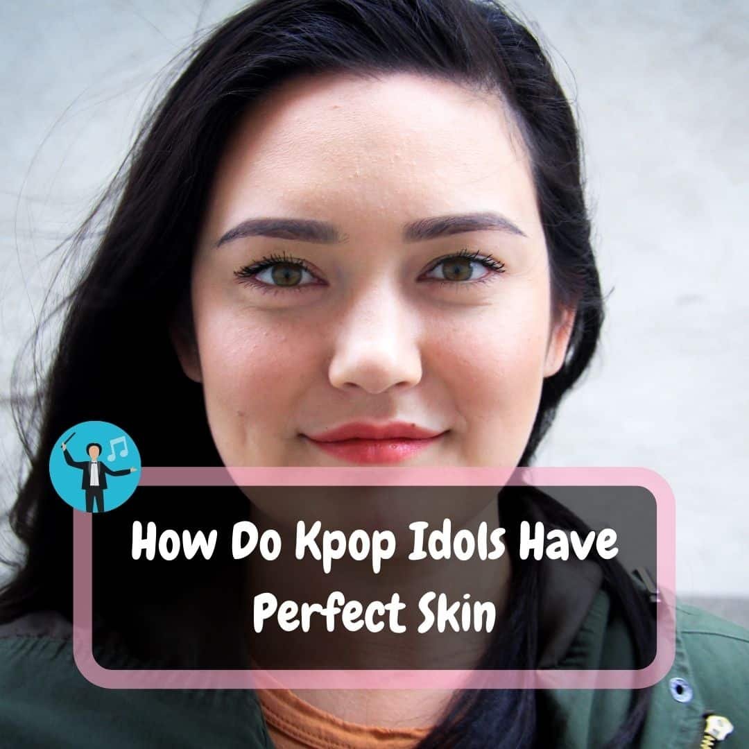 How Do Kpop Idols Have Perfect Skin