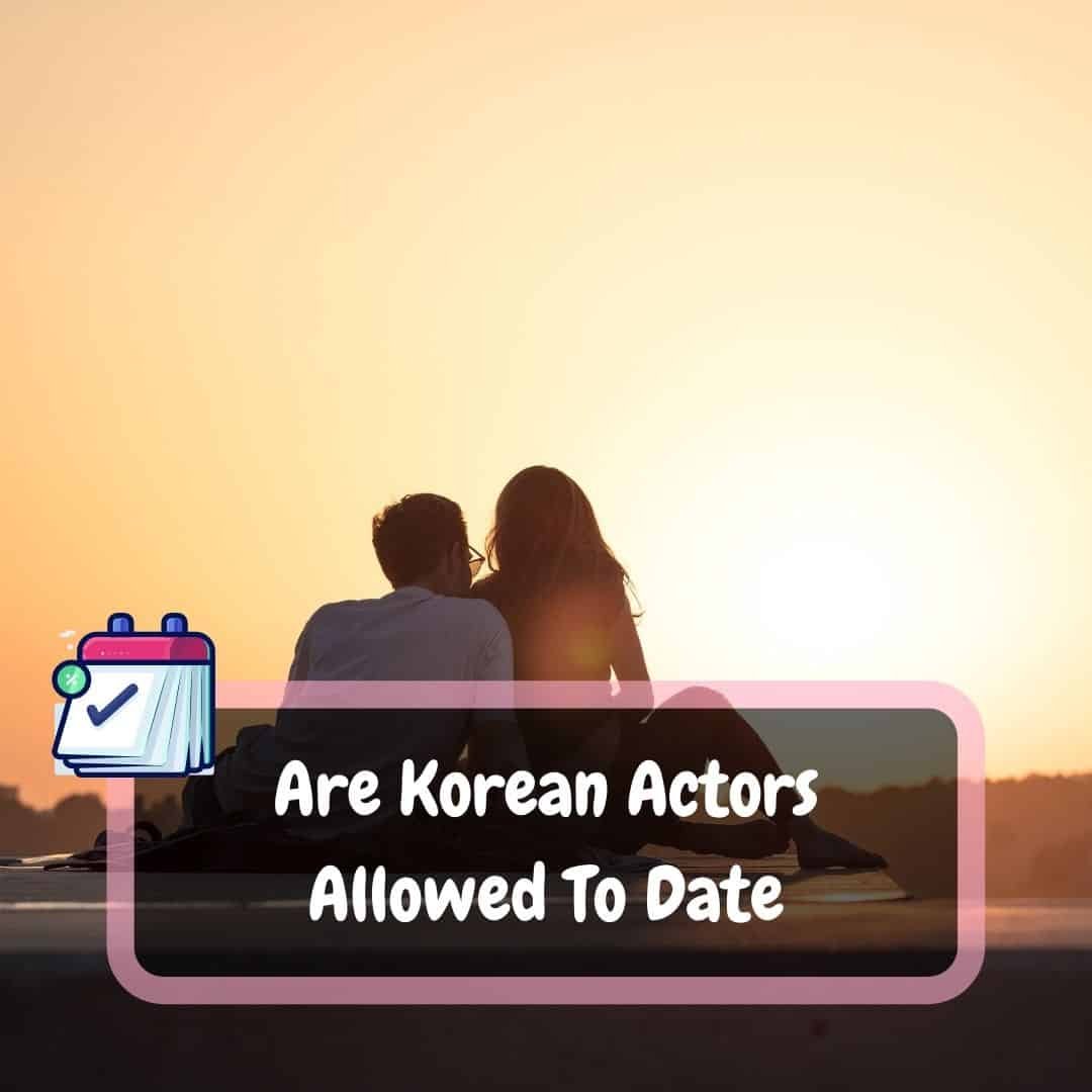 Are Korean Actors Allowed To Date