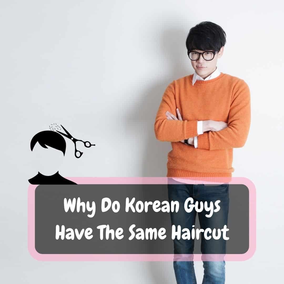 Why Do Korean Guys Have The Same Haircu