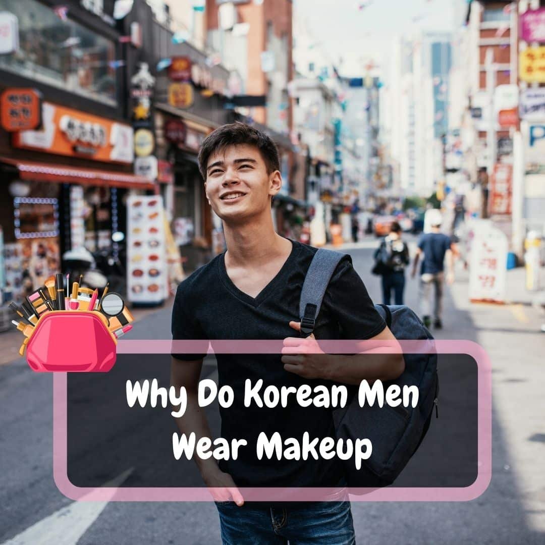 Why Do Korean Men Wear Makeup
