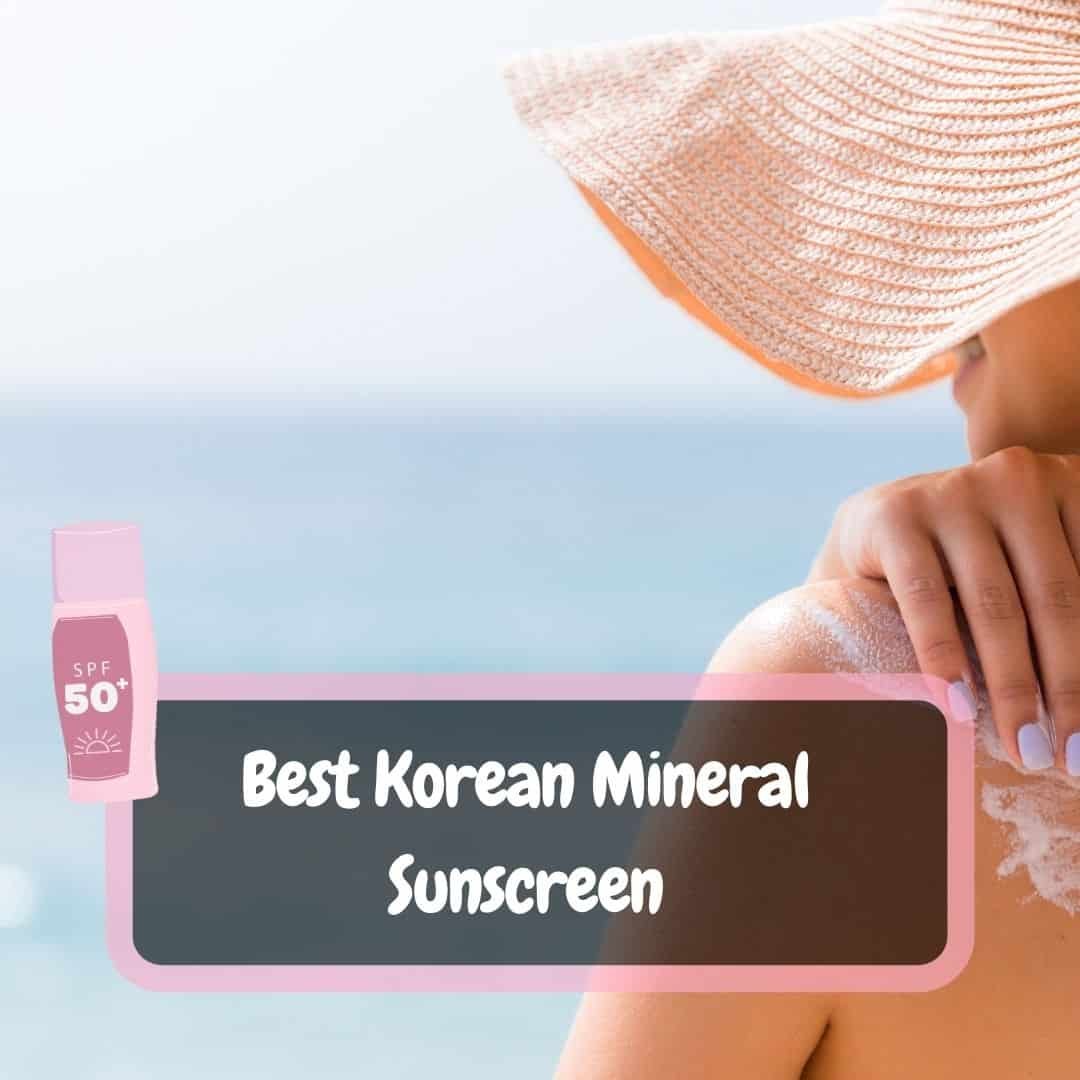 11 Best Korean Mineral Sunscreen For All Skin Types [2022]