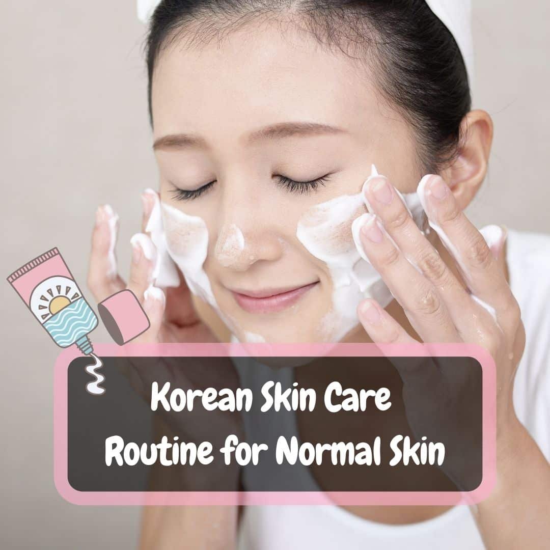 Korean Skin Care Routine For Normal Skin Definitive Guide