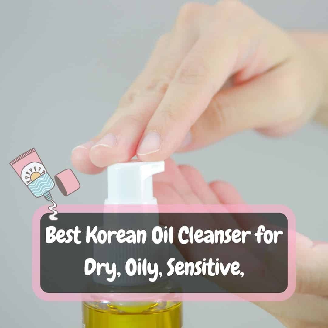 11-best-korean-oil-cleansers-for-all-skin-types-2024