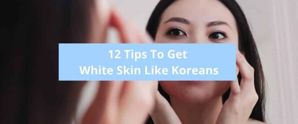 how-to-get-white-skin-like-koreans-with-12-tips